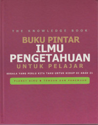 Image of Buku Pintar Ilmu Pengetahuan Untuk Pelajar : Segala yang Perlu Kita Tahu untuk Hidup di Abad 21