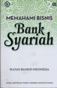 Image of Memahami Bisnis Bank Syariah : Modul Sertifikasi Tingkat I General Banking Syariah